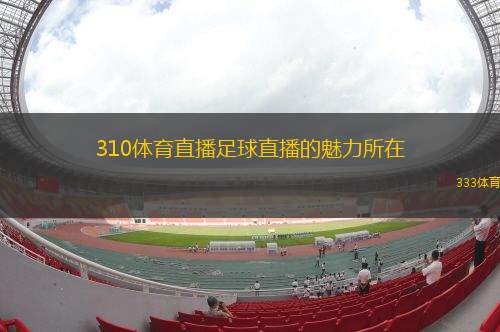 310体育直播足球直播的魅力所在