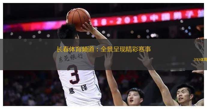 长春体育频道：全景呈现精彩赛事